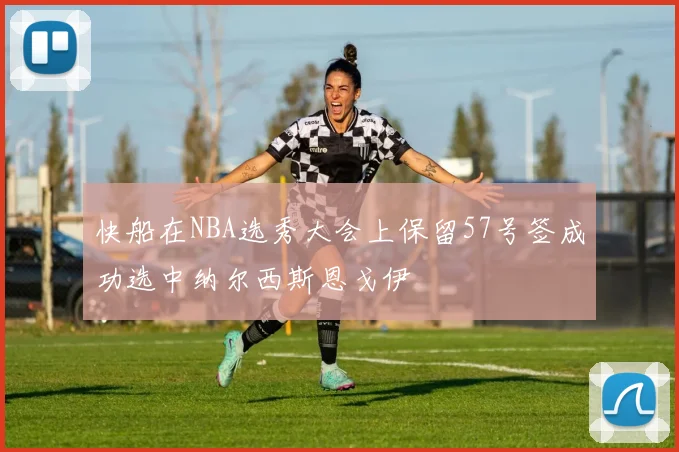 快船在NBA选秀大会上保留57号签成功选中纳尔西斯恩戈伊