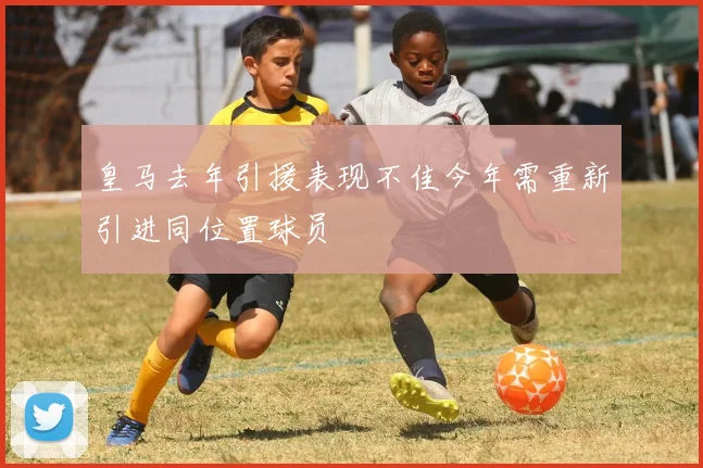 皇马去年引援表现不佳今年需重新引进同位置球员